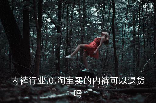 淘宝内裤行业,0,淘宝买的内裤可以退货吗