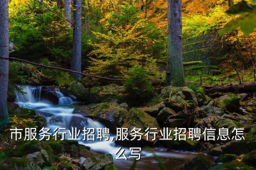 遵义市服务行业招聘,服务行业招聘信息怎么写