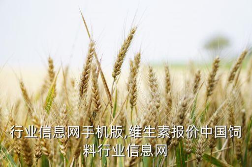 饲料行业信息网手机版,维生素报价中国饲料行业信息网