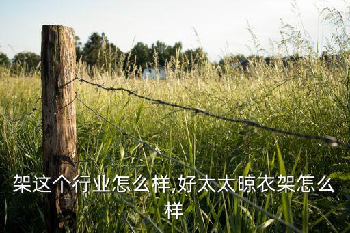 晾衣架这个行业怎么样,好太太晾衣架怎么样