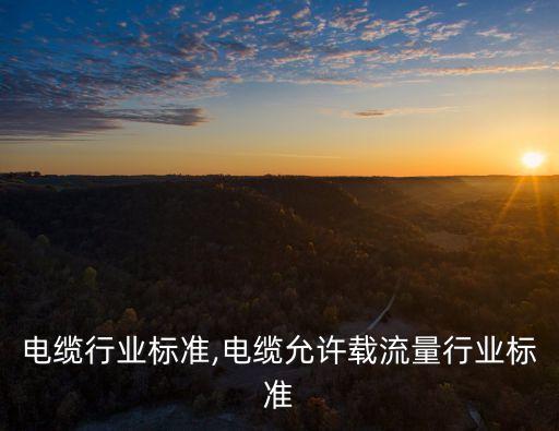 半柔电缆行业标准,电缆允许载流量行业标准