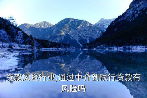 银行贷款风险行业,通过中介到银行贷款有风险吗