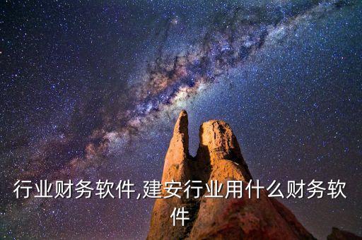 加工行业财务软件,建安行业用什么财务软件