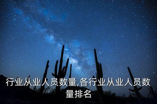 汽车行业从业人员数量,各行业从业人员数量排名