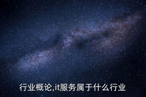 it行业概论,it服务属于什么行业
