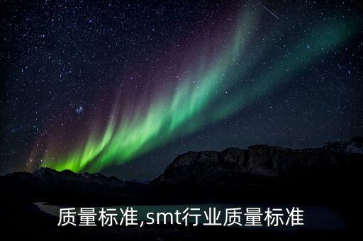 行业质量标准,smt行业质量标准