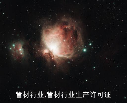 中国管材行业,管材行业生产许可证