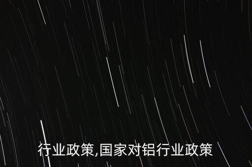 铝杆行业政策,国家对铝行业政策