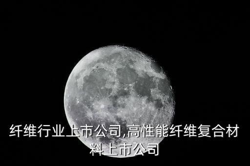生态纤维行业上市公司,高性能纤维复合材料上市公司