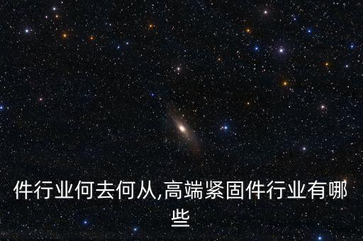 紧固件行业何去何从,高端紧固件行业有哪些