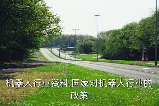 现代机器人行业资料,国家对机器人行业的政策