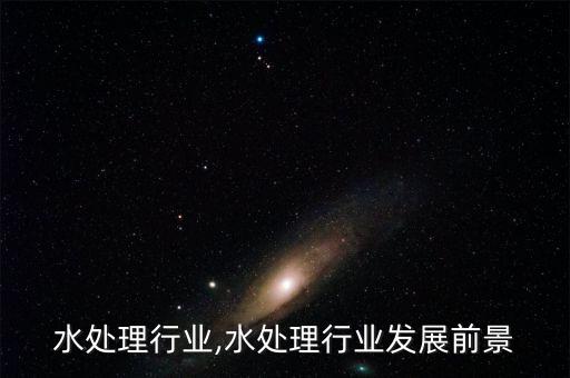 国外水处理行业,水处理行业发展前景