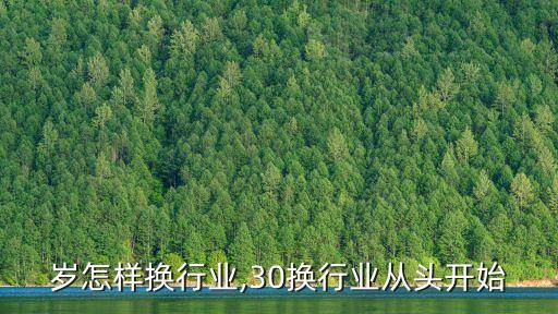 30岁怎样换行业,30换行业从头开始