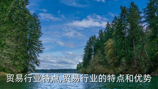 门窗贸易行业特点,贸易行业的特点和优势