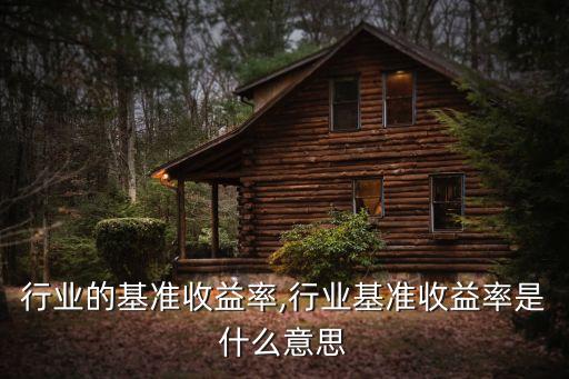 矿山行业的基准收益率,行业基准收益率是什么意思