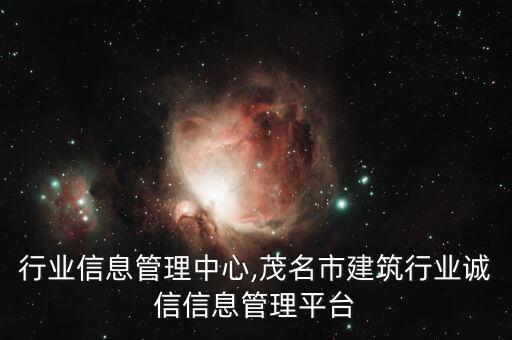 建筑行业信息管理中心,茂名市建筑行业诚信信息管理平台