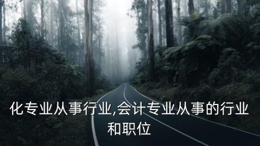 自动化专业从事行业,会计专业从事的行业和职位