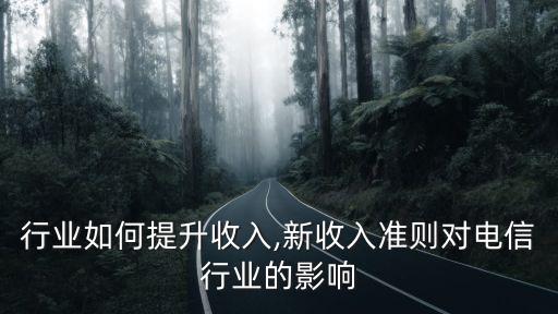 电信行业如何提升收入,新收入准则对电信行业的影响