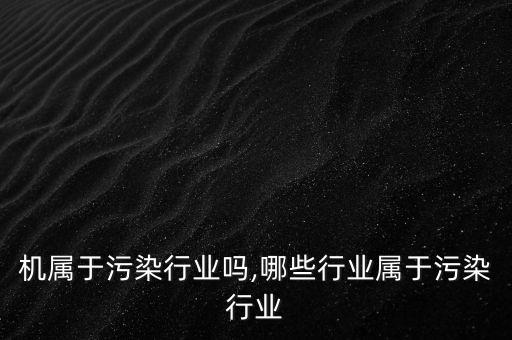 粉碎机属于污染行业吗,哪些行业属于污染行业