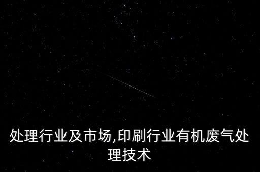 处理行业及市场,印刷行业有机废气处理技术