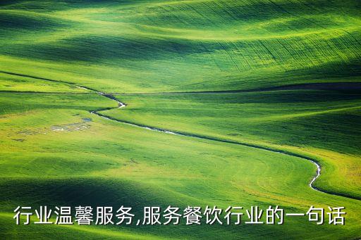 行业温馨服务,服务餐饮行业的一句话