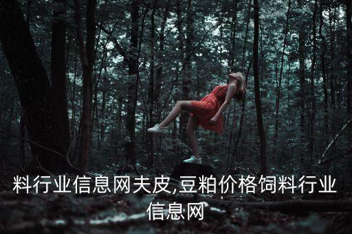 料行业信息网夫皮,豆粕价格饲料行业信息网