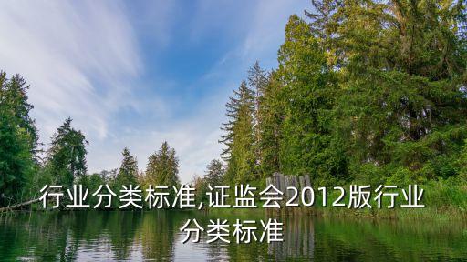 行业分类标准,证监会2012版行业分类标准