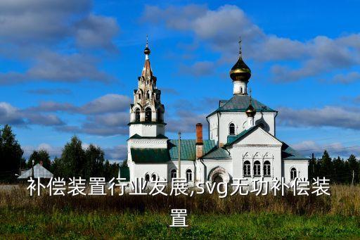 补偿装置行业发展,svg无功补偿装置