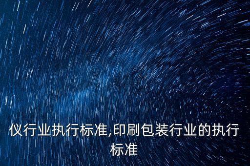测距仪行业执行标准,印刷包装行业的执行标准