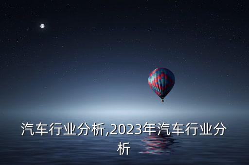 十堰汽车行业分析,2023年汽车行业分析