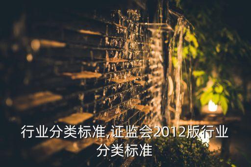 行业分类标准,证监会2012版行业分类标准
