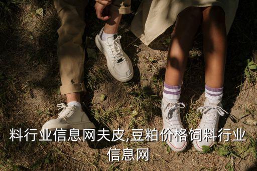 料行业信息网夫皮,豆粕价格饲料行业信息网