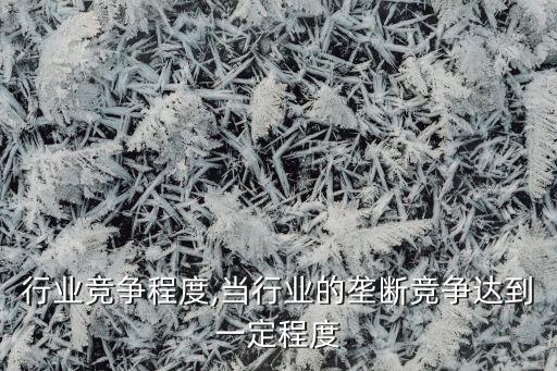 电梯行业竞争程度,当行业的垄断竞争达到一定程度