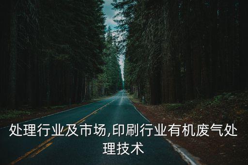 处理行业及市场,印刷行业有机废气处理技术