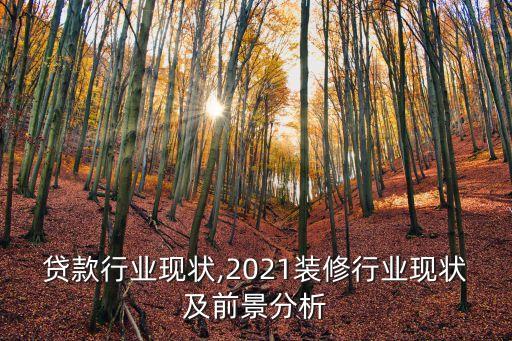 贷款行业现状,2021装修行业现状及前景分析