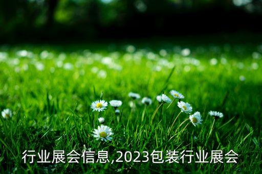 行业展会信息,2023包装行业展会