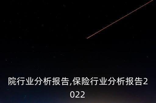 中医院行业分析报告,保险行业分析报告2022