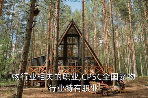 与宠物行业相关的职业,CPSC全国宠物行业特有职业