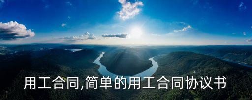 用工合同,简单的用工合同协议书