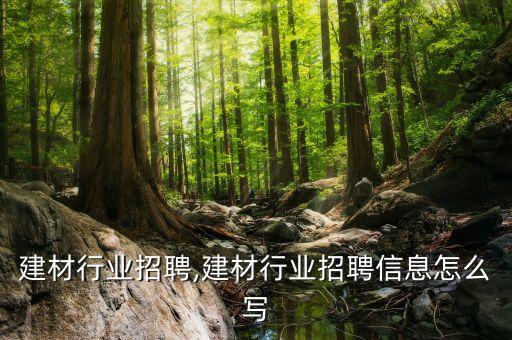建材行业招聘,建材行业招聘信息怎么写