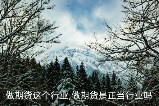 怎么做期货这个行业,做期货是正当行业吗