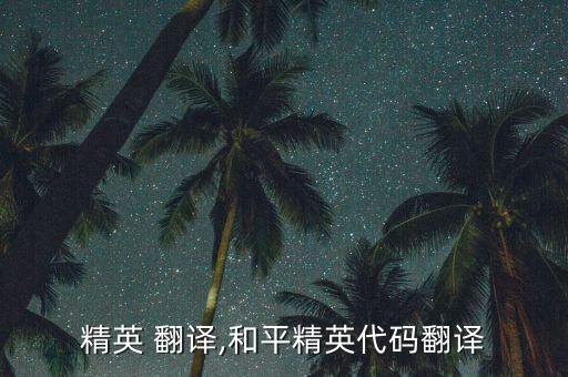 精英 翻译,和平精英代码翻译