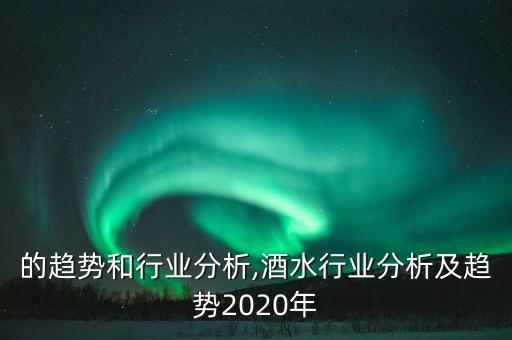 微商的趋势和行业分析,酒水行业分析及趋势2020年