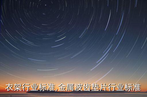 金属衣架行业标准,金属波齿垫片行业标准