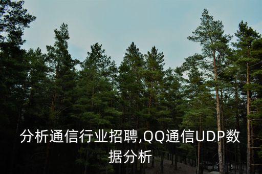 分析通信行业招聘,QQ通信UDP数据分析