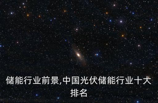 光伏储能行业前景,中国光伏储能行业十大排名