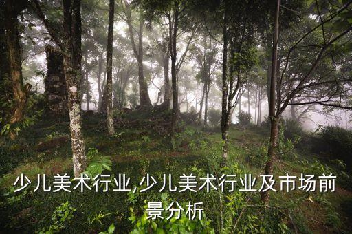 少儿美术行业,少儿美术行业及市场前景分析