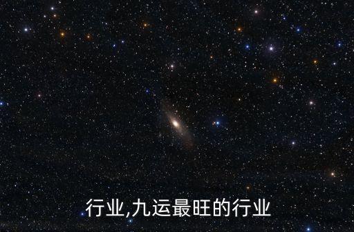  行业,九运最旺的行业