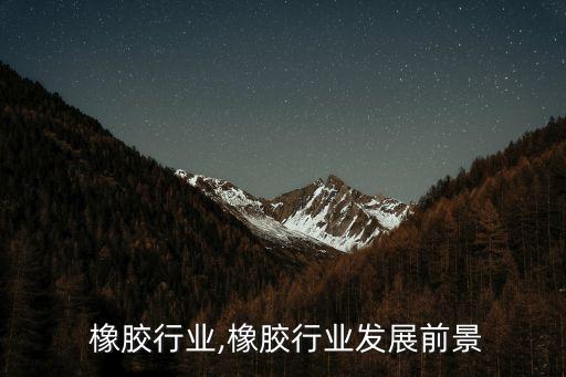北京 橡胶行业,橡胶行业发展前景