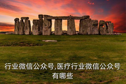 通信行业微信公众号,医疗行业微信公众号有哪些